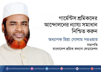 গার্মেন্টস শ্রমিকদের আন্দোলনের ন্যায্য সমাধান নিশ্চিত করুন -অধ্যাপক মিয়া গোলাম পরওয়ার